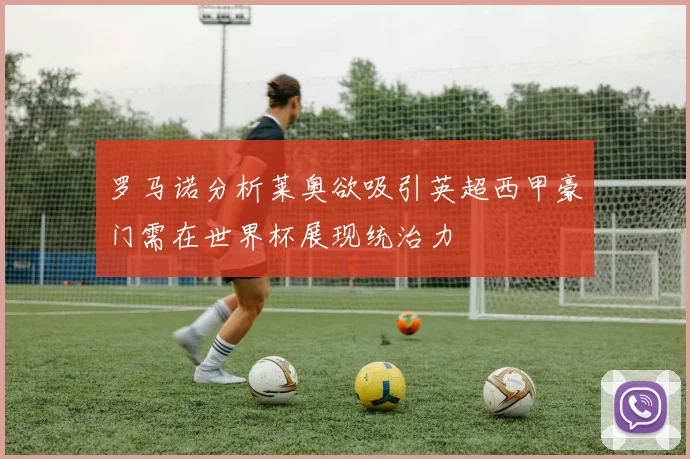 罗马诺分析莱奥欲吸引英超西甲豪门需在世界杯展现统治力