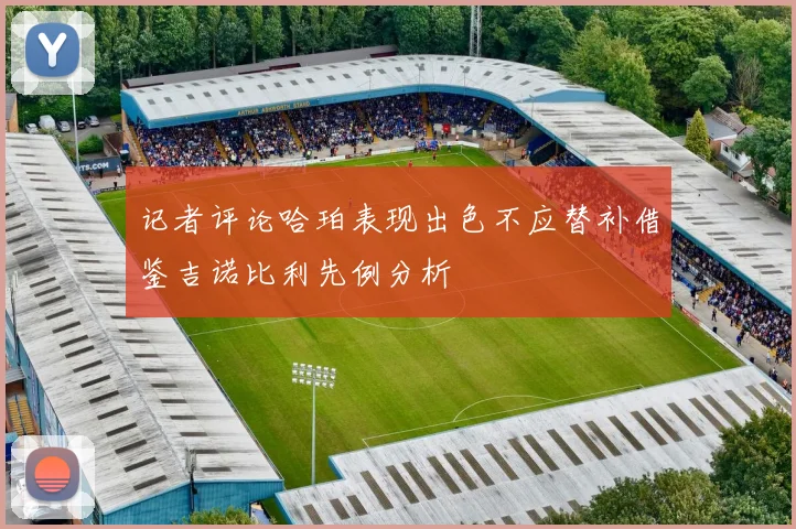 记者评论哈珀表现出色不应替补借鉴吉诺比利先例分析